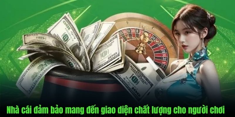 Nhà cái đảm bảo mang đến giao diện chất lượng cho người chơi