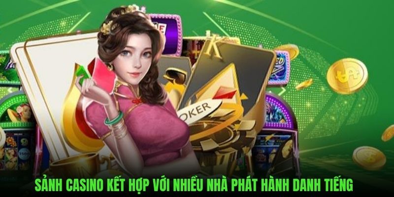 Sảnh casino kết hợp với nhiều nhà phát hành danh tiếng